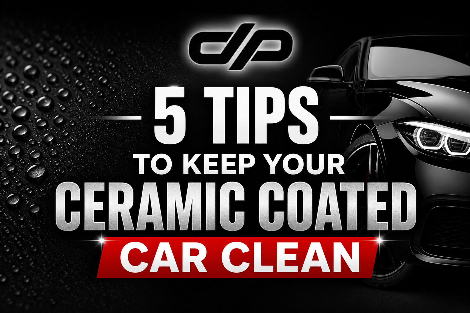 5 Tips to Keep Your Ceramic Coated Car Clean
